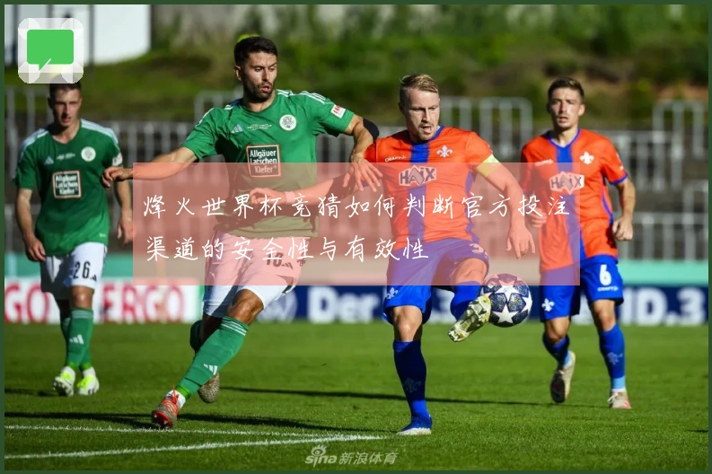 烽火世界杯竞猜如何判断官方投注渠道的安全性与有效性