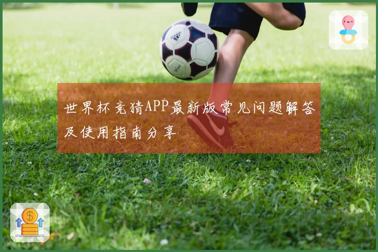 世界杯竞猜APP最新版常见问题解答及使用指南分享